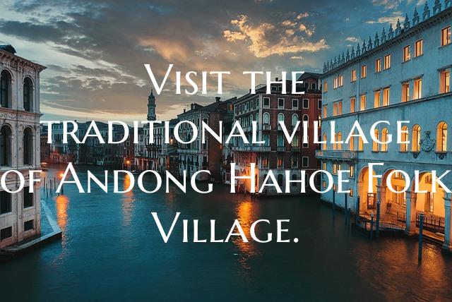 Visit the traditional village of Andong Hahoe Folk...