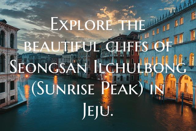 Explore the beautiful cliffs of Seongsan Ilchulbon...