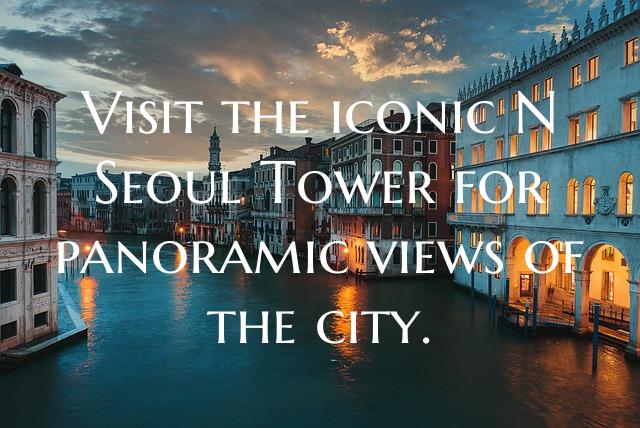 Visit the iconic N Seoul Tower for panoramic views...